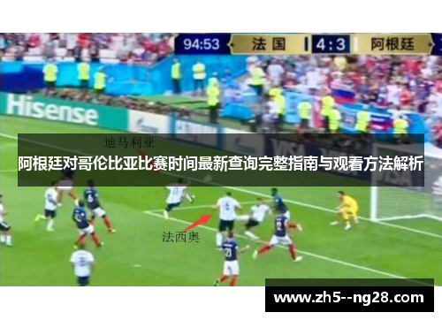 阿根廷对哥伦比亚比赛时间最新查询完整指南与观看方法解析