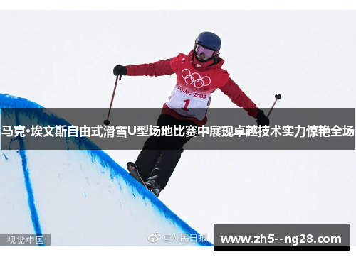 马克·埃文斯自由式滑雪U型场地比赛中展现卓越技术实力惊艳全场