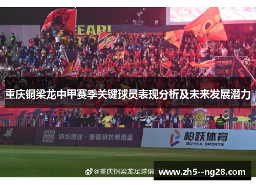 重庆铜梁龙中甲赛季关键球员表现分析及未来发展潜力