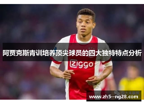 阿贾克斯青训培养顶尖球员的四大独特特点分析 阿贾克斯青训培养顶尖球员的四大独特特点分析