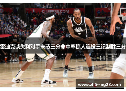 雷迪克谈失利对手末节三分命中率惊人连投三记制胜三分