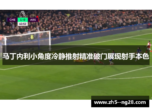 马丁内利小角度冷静推射精准破门展现射手本色