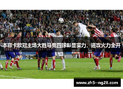 本菲卡欧冠主场大胜马竞四球彰显实力,进攻火力全开 本菲卡欧冠主场大胜马竞四球彰显实力,进攻火力全开