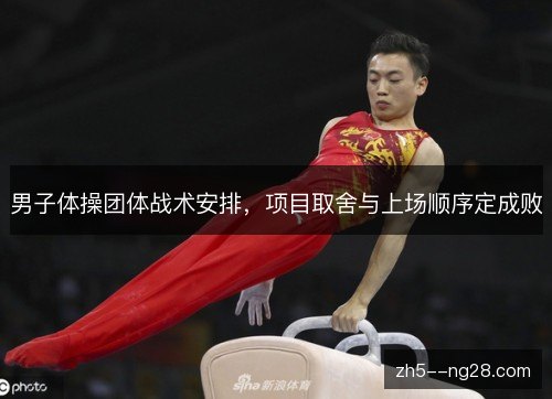 男子体操团体战术安排，项目取舍与上场顺序定成败